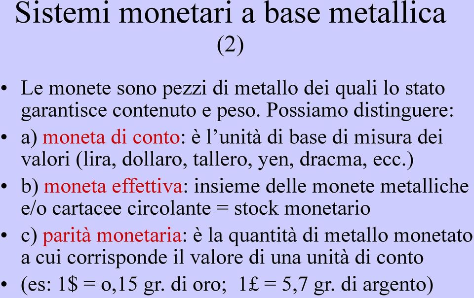 ) b) moneta effettiva: insieme delle monete metalliche e/o cartacee circolante = stock monetario c) parità monetaria: è la