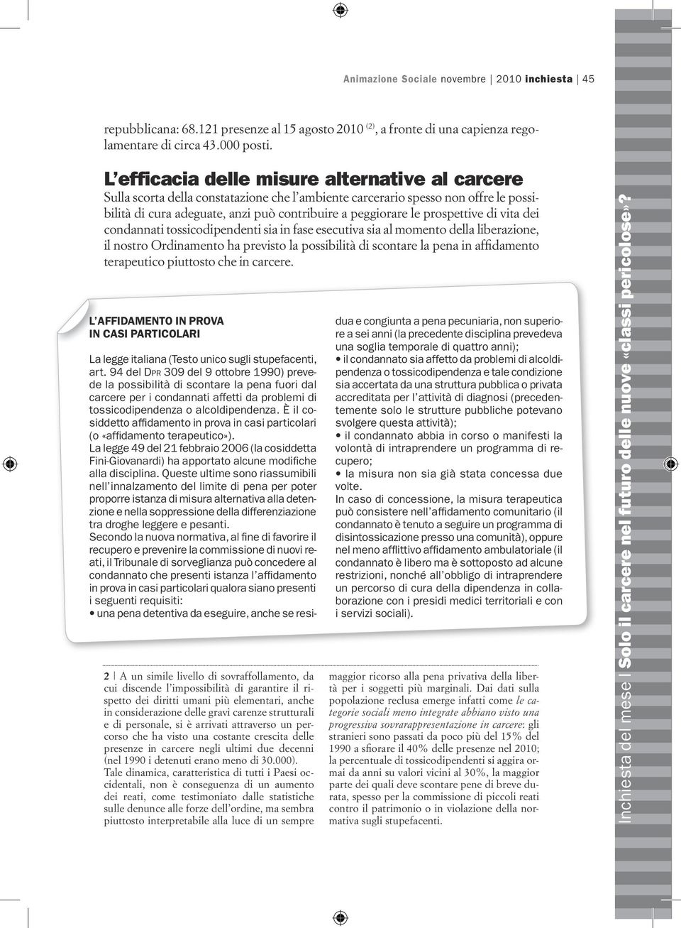 prospettive di vita dei condannati tossicodipendenti sia in fase esecutiva sia al momento della liberazione, il nostro Ordinamento ha previsto la possibilità di scontare la pena in affidamento