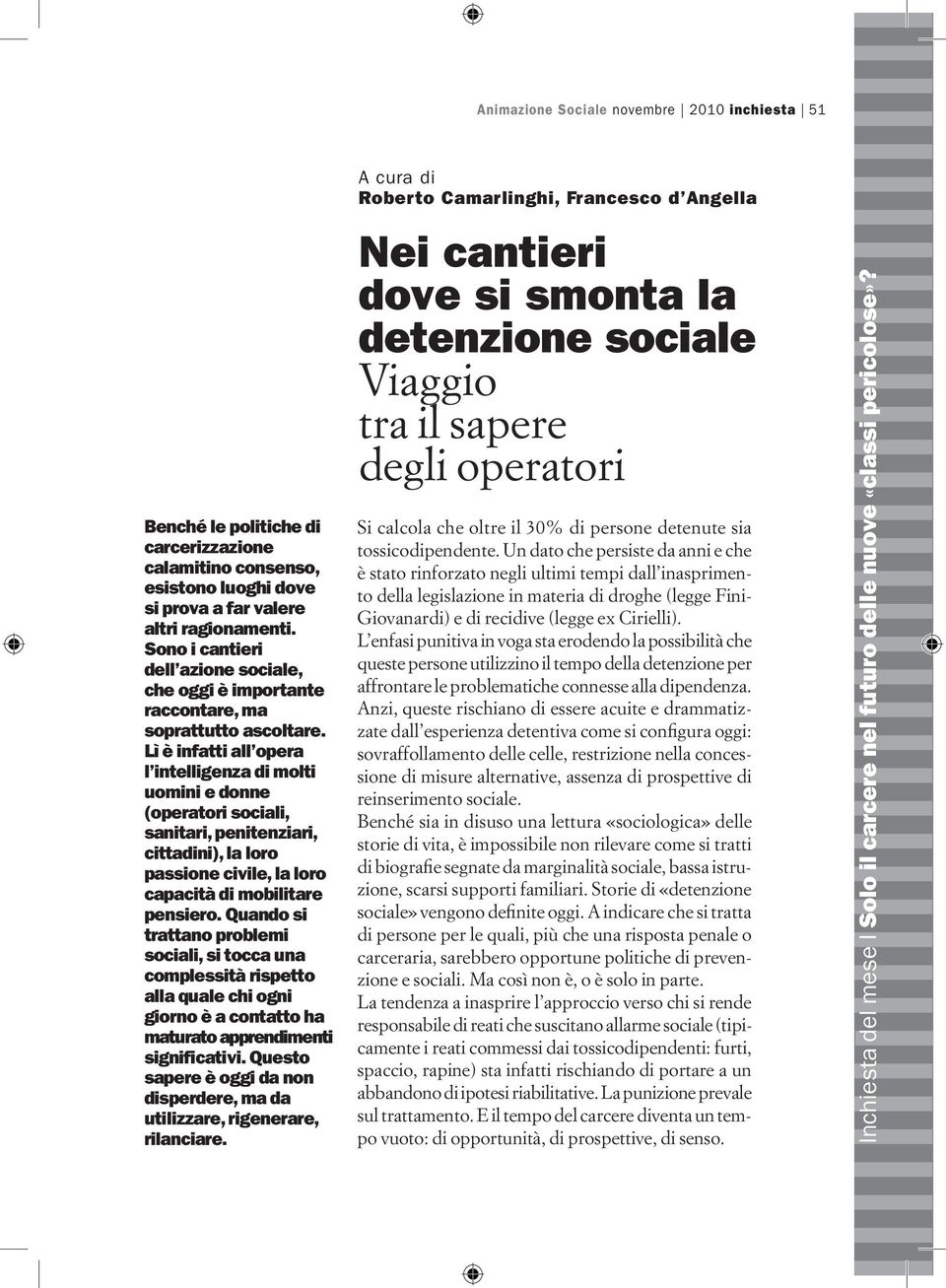 Lì è infatti all opera l intelligenza di molti uomini e donne (operatori sociali, sanitari, penitenziari, cittadini), la loro passione civile, la loro capacità di mobilitare pensiero.