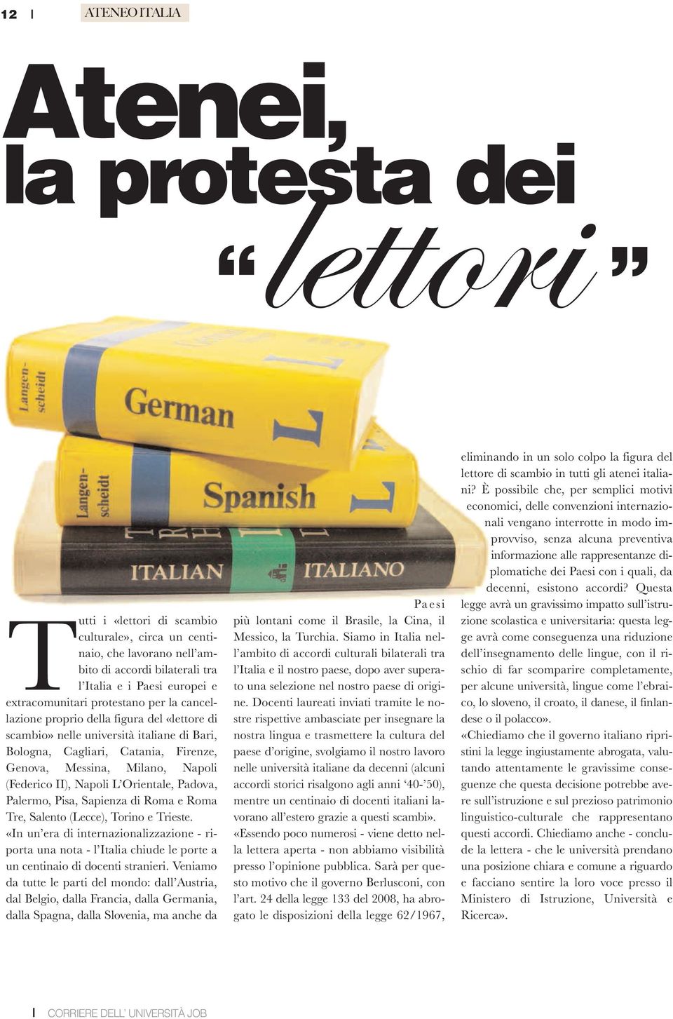 (Federico II), Napoli L Orientale, Padova, Palermo, Pisa, Sapienza di Roma e Roma Tre, Salento (Lecce), Torino e Trieste.