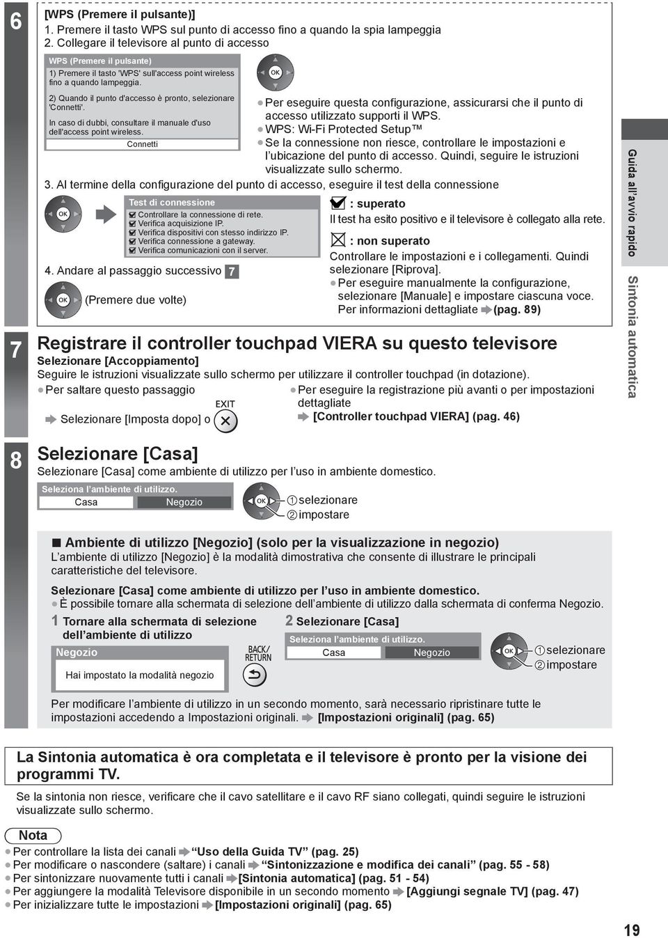 In caso di dubbi, consultare il manuale d'uso dell'access point wireless. Connetti Per eseguire questa configurazione, assicurarsi che il punto di accesso utilizzato supporti il WPS.