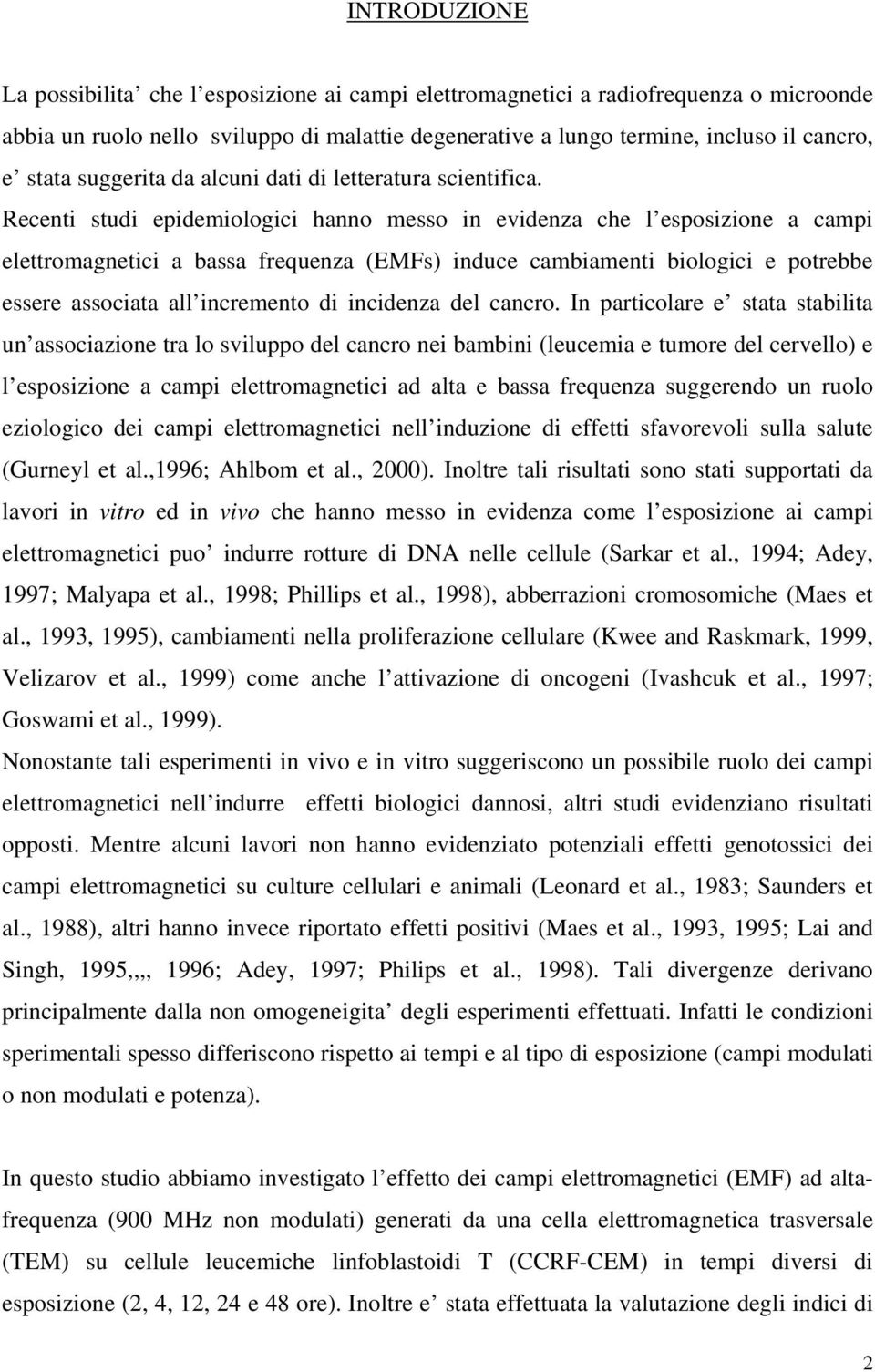 Recenti studi epidemiologici hanno messo in evidenza che l esposizione a campi elettromagnetici a bassa frequenza (EMFs) induce cambiamenti biologici e potrebbe essere associata all incremento di