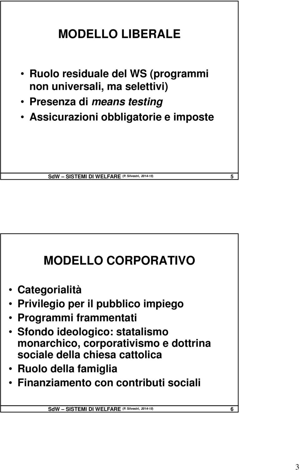 Silvestri, 2014-15) 5 MODELLO CORPORATIVO Categorialità Privilegio per il pubblico impiego Programmi frammentati Sfondo