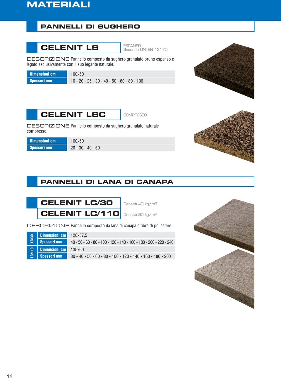 Dimensioni cm Spessori mm 100x50 20-30 - 40-50 PANNELLI DI LANA DI CANAPA CELENIT LC/30 Densità 40 kg/m 3 CELENIT LC/110 Densità 90 kg/m 3 DESCRIZIONE composto da lana di canapa e