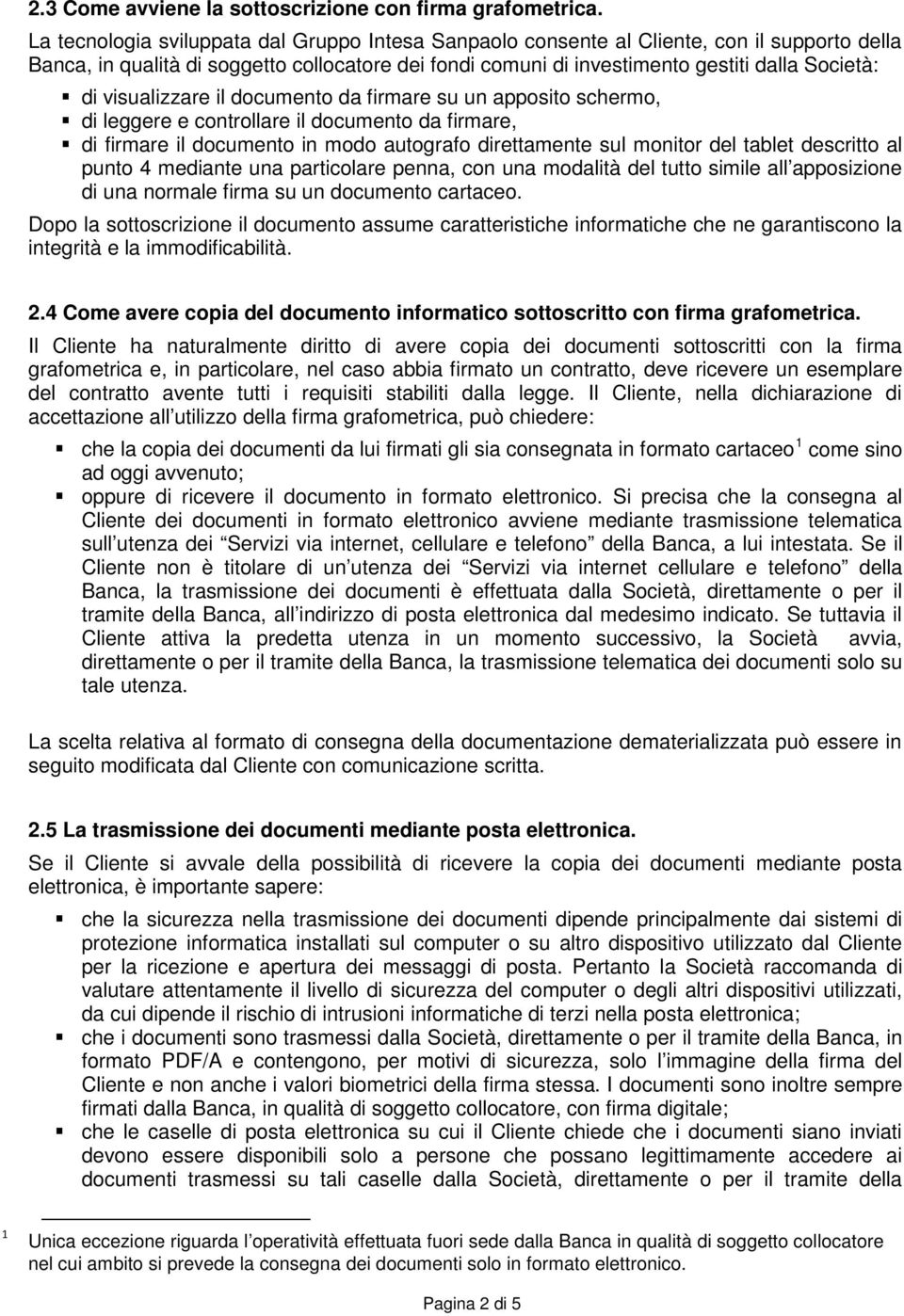 visualizzare il documento da firmare su un apposito schermo, di leggere e controllare il documento da firmare, di firmare il documento in modo autografo direttamente sul monitor del tablet descritto