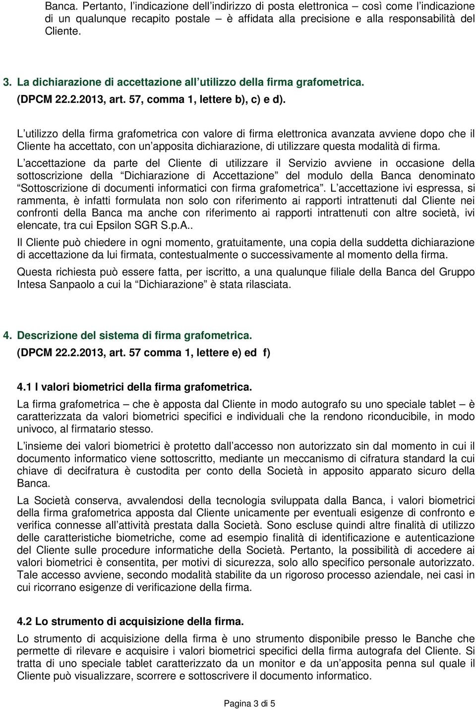 L utilizzo della firma grafometrica con valore di firma elettronica avanzata avviene dopo che il Cliente ha accettato, con un apposita dichiarazione, di utilizzare questa modalità di firma.