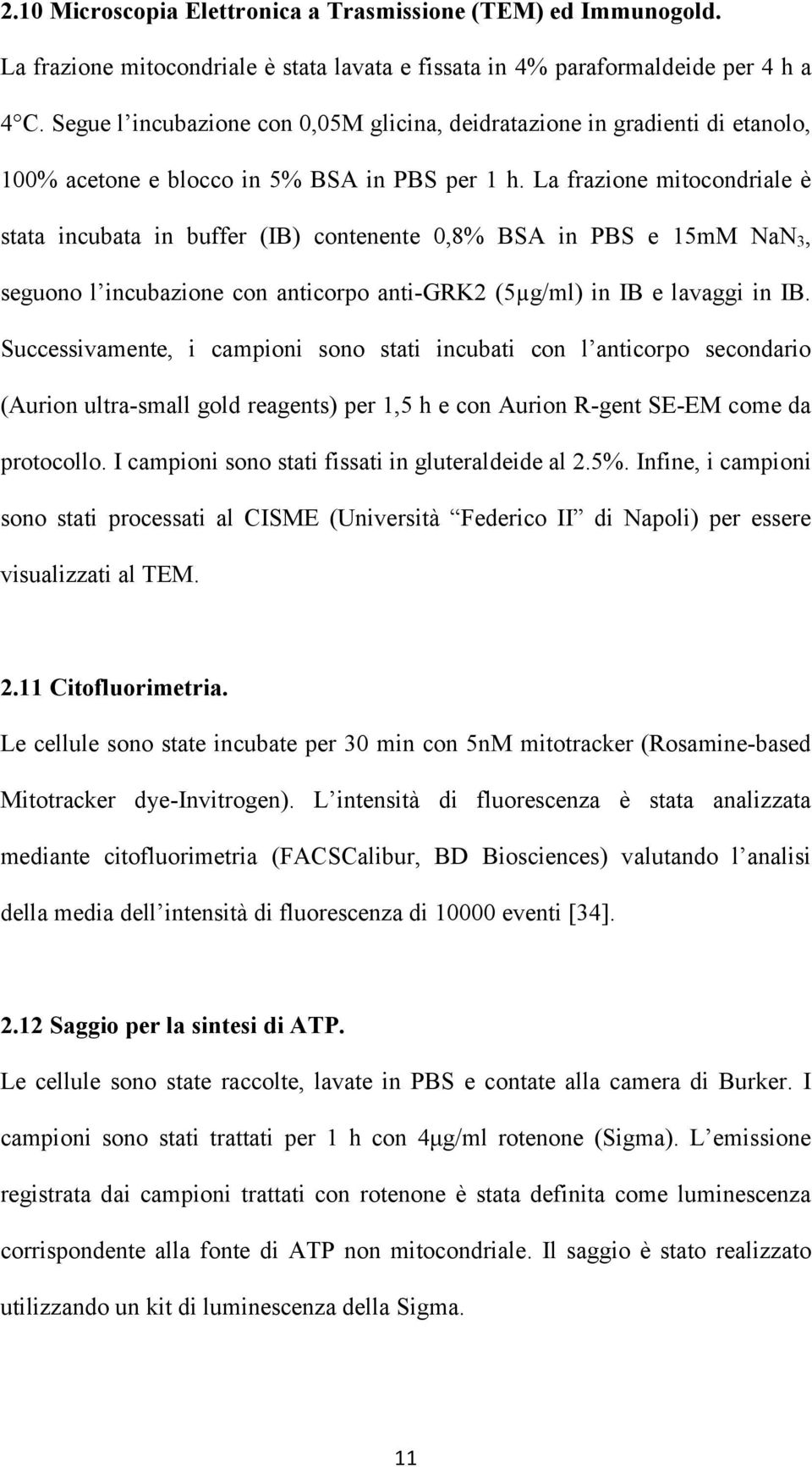 La frazione mitocondriale è stata incubata in buffer (IB) contenente 0,8% BSA in PBS e 15mM NaN 3, seguono l incubazione con anticorpo anti-grk2 (5µg/ml) in IB e lavaggi in IB.