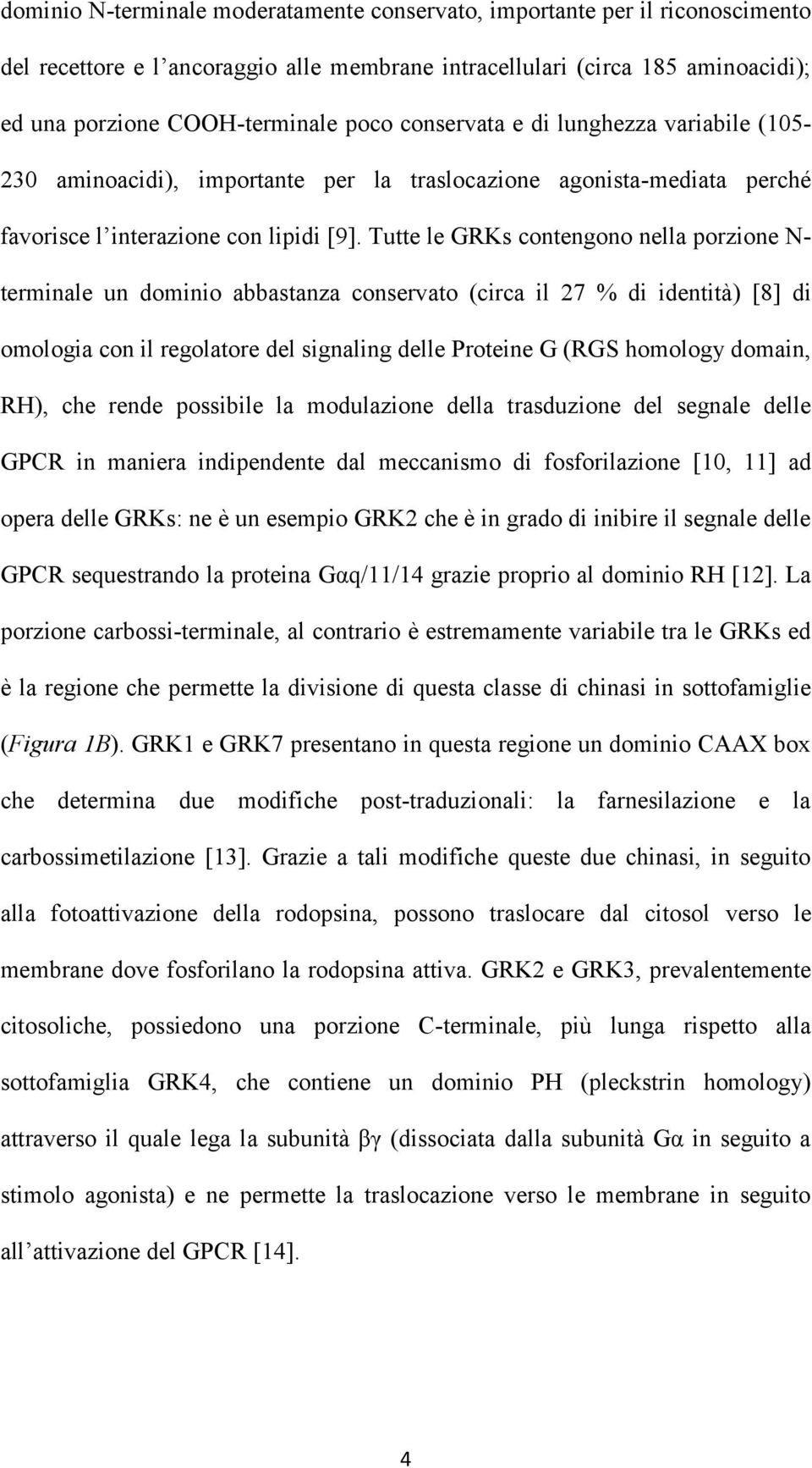 Tutte le GRKs contengono nella porzione N- terminale un dominio abbastanza conservato (circa il 27 % di identità) [8] di omologia con il regolatore del signaling delle Proteine G (RGS homology