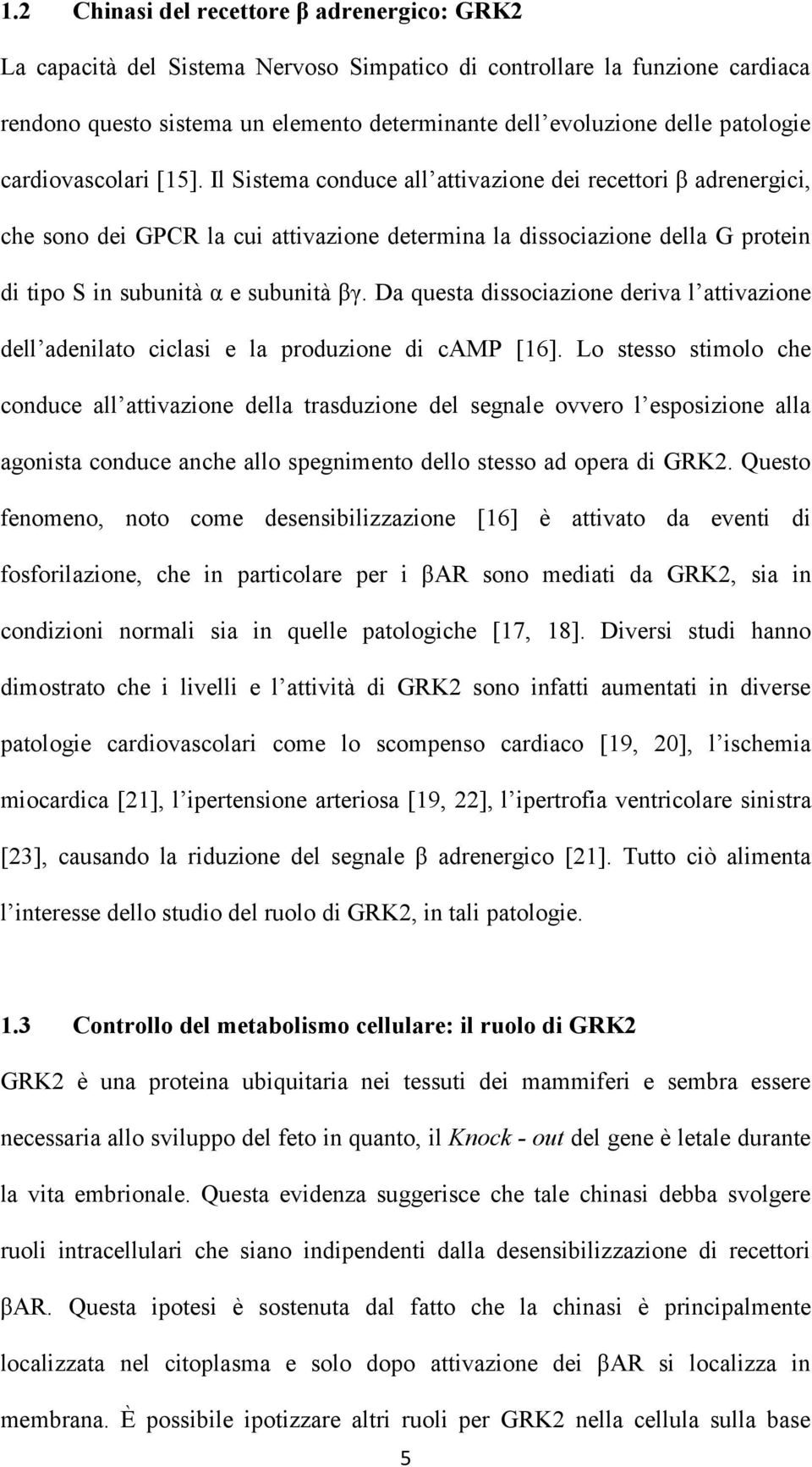 Il Sistema conduce all attivazione dei recettori β adrenergici, che sono dei GPCR la cui attivazione determina la dissociazione della G protein di tipo S in subunità α e subunità βγ.