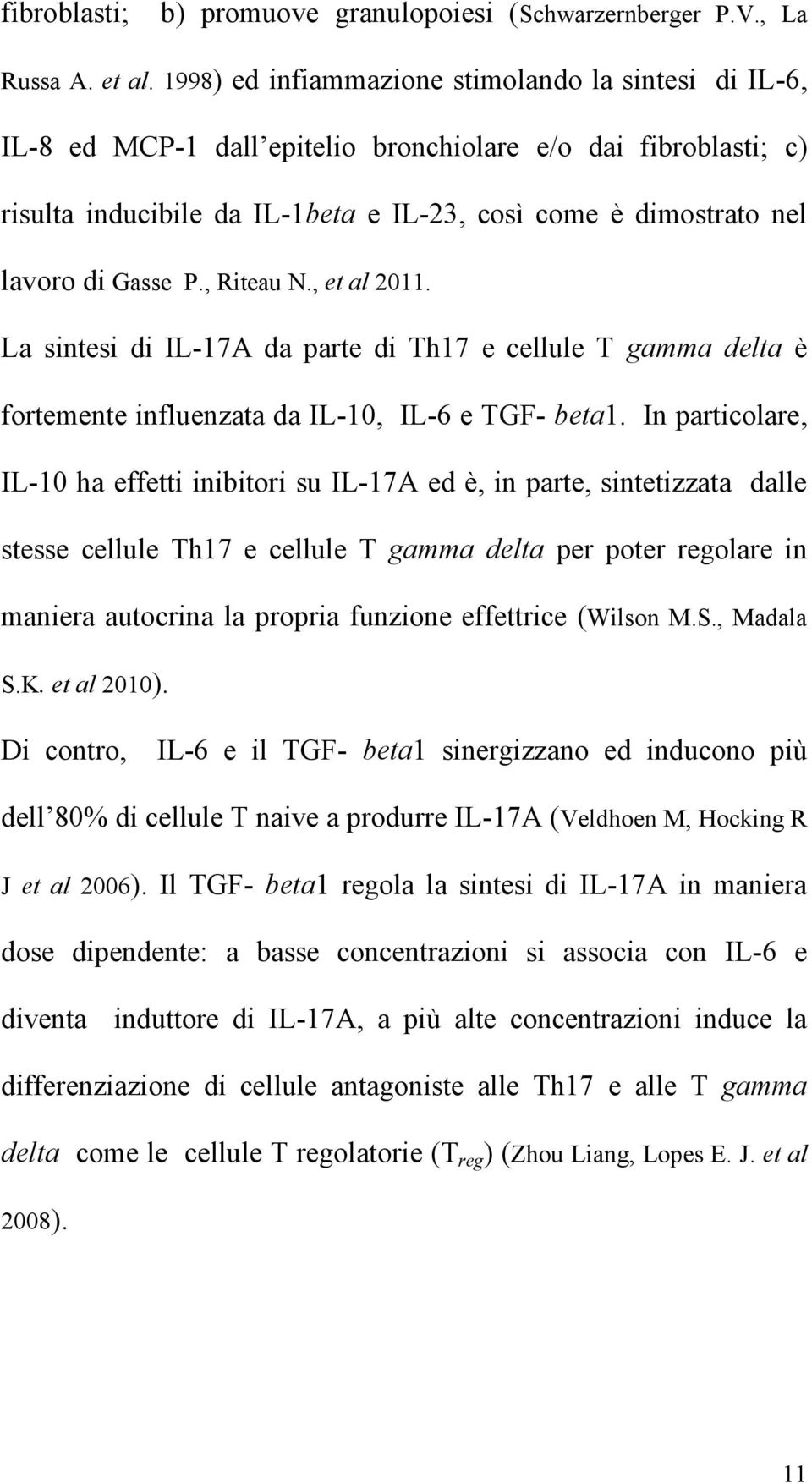 Gasse P., Riteau N., et al 2011. La sintesi di IL-17A da parte di Th17 e cellule T gamma delta è fortemente influenzata da IL-10, IL-6 e TGF- beta1.