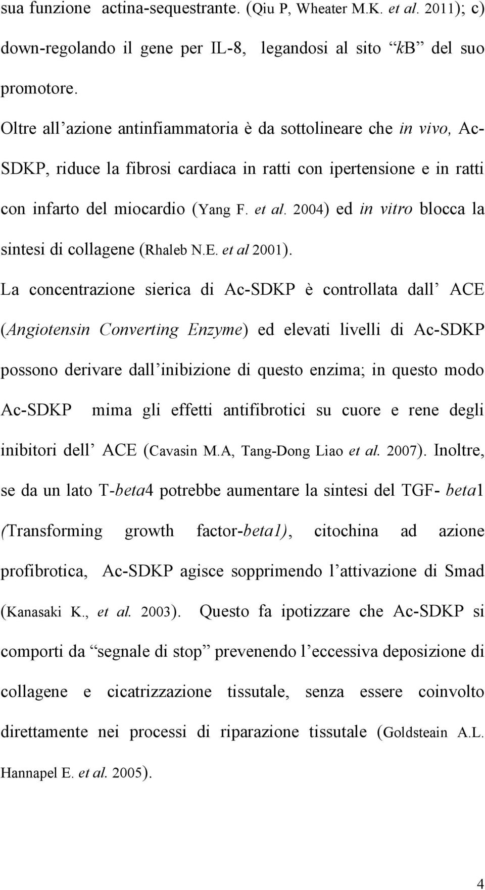 2004) ed in vitro blocca la sintesi di collagene (Rhaleb N.E. et al 2001).