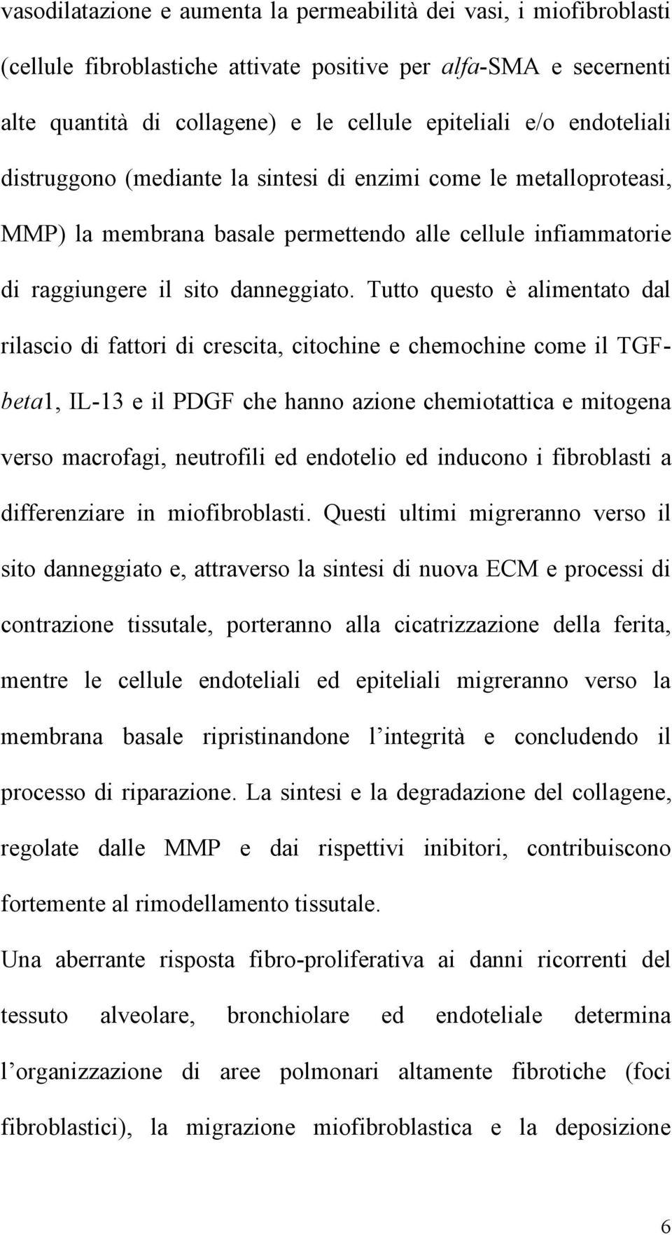 Tutto questo è alimentato dal rilascio di fattori di crescita, citochine e chemochine come il TGFbeta1, IL-13 e il PDGF che hanno azione chemiotattica e mitogena verso macrofagi, neutrofili ed