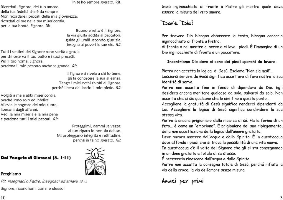 Buono e retto è il Signore, la via giusta addita ai peccatori; guida gli umili secondo giustizia, insegna ai poveri le sue vie. Rit.