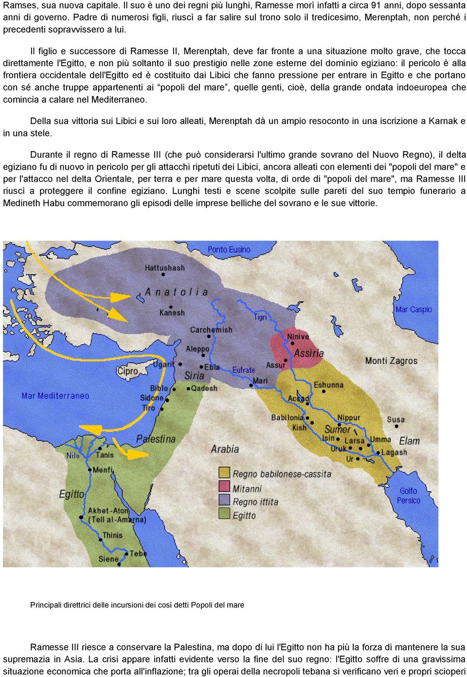 Il figlio e successore di Ramesse II, Merenptah, deve far fronte a una situazione molto grave, che tocca direttamente l'egitto, e non più soltanto il suo prestigio nelle zone esterne del dominio