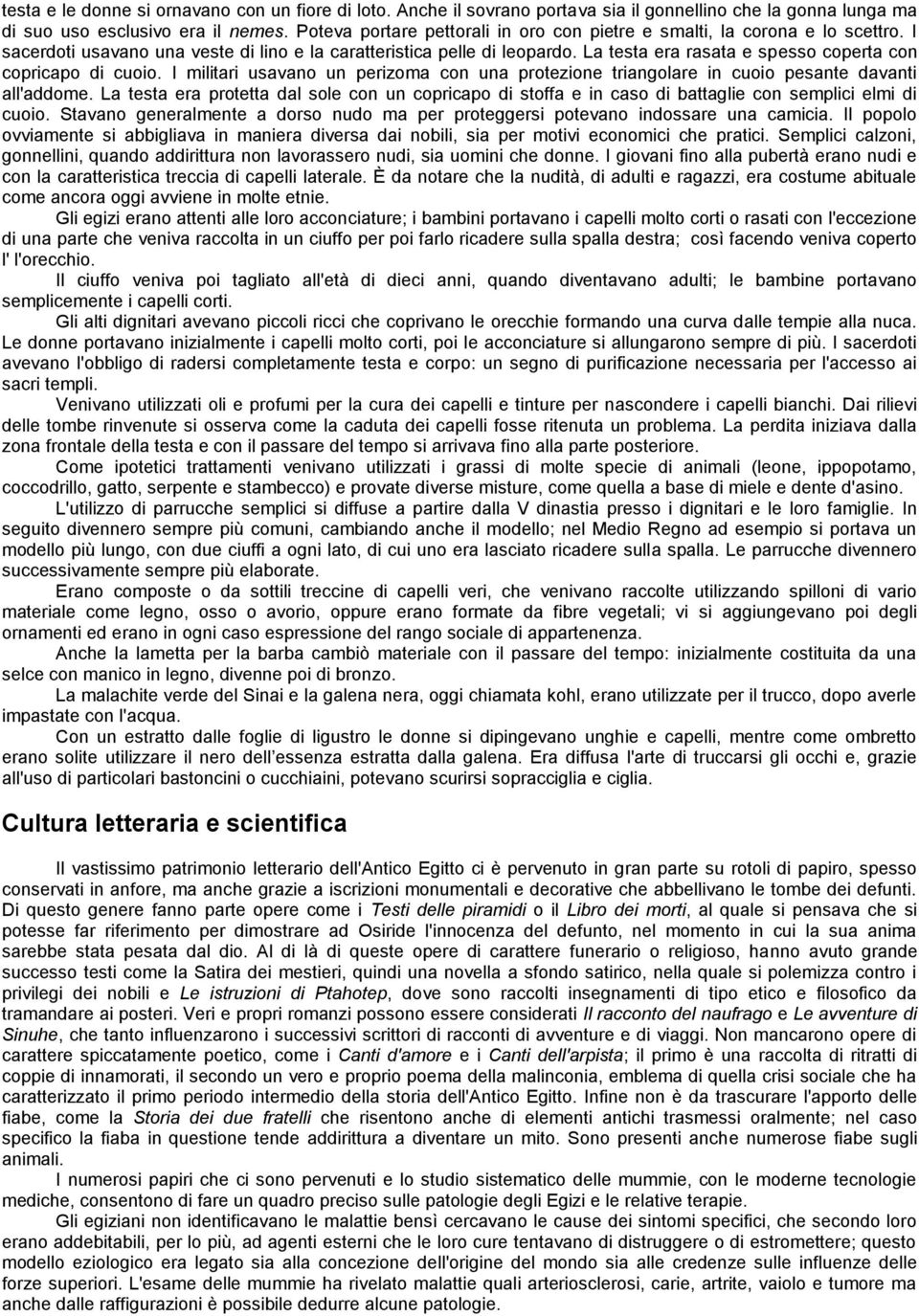 La testa era rasata e spesso coperta con copricapo di cuoio. I militari usavano un perizoma con una protezione triangolare in cuoio pesante davanti all'addome.