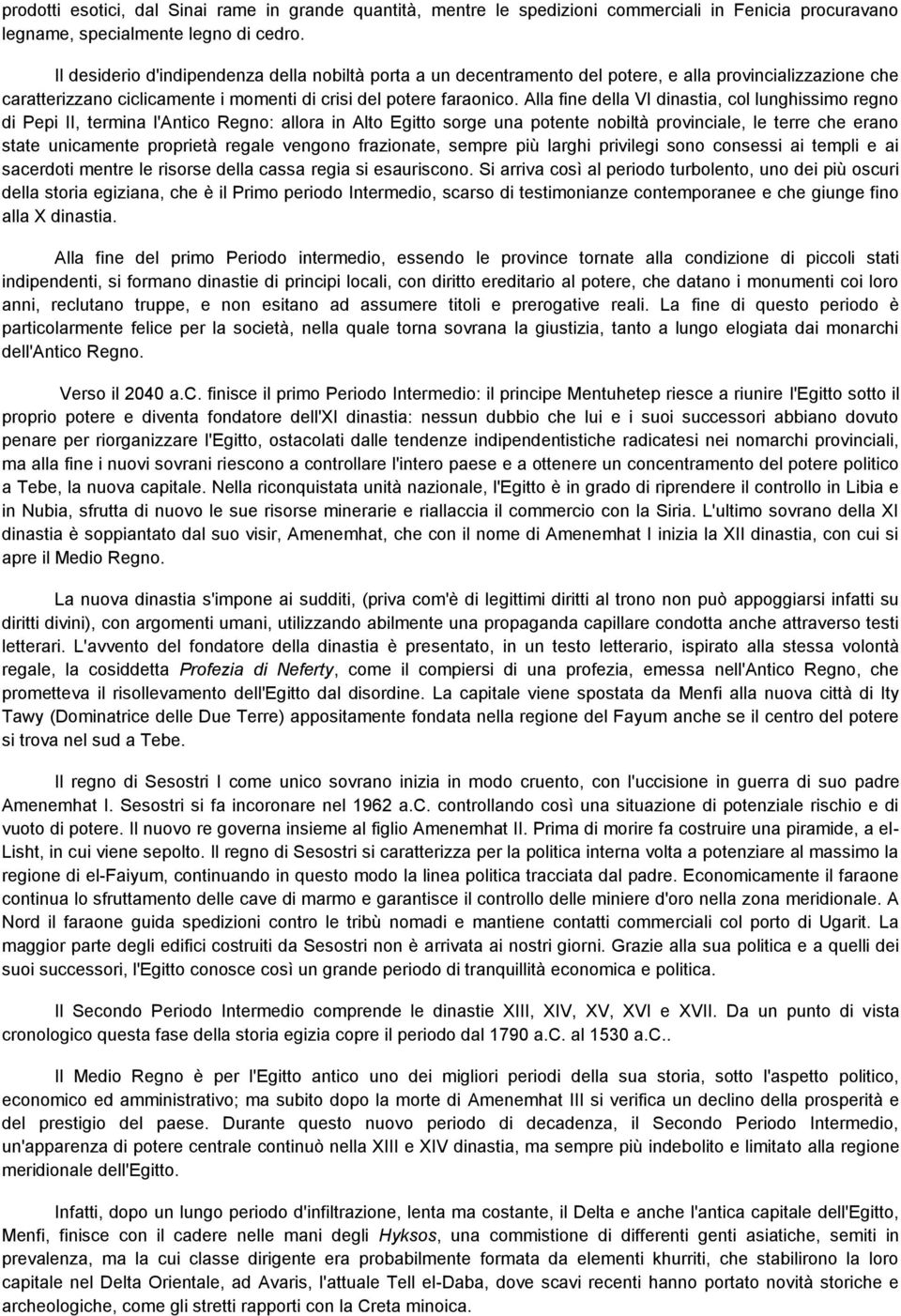 Alla fine della VI dinastia, col lunghissimo regno di Pepi II, termina l'antico Regno: allora in Alto Egitto sorge una potente nobiltà provinciale, le terre che erano state unicamente proprietà