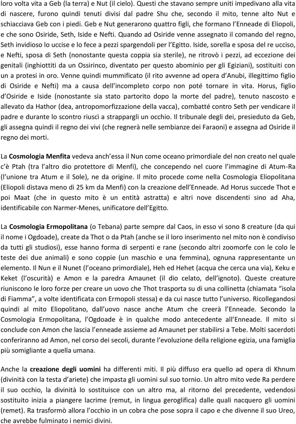 Geb e Nut generarono quattro figli, che formano l Enneade di Eliopoli, e che sono Osiride, Seth, Iside e Nefti.