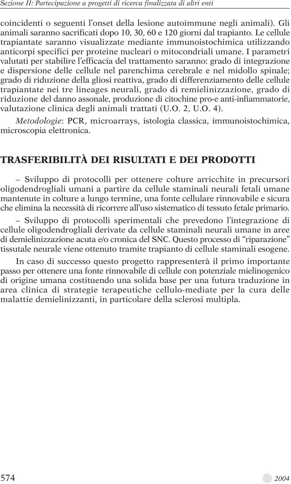 Le cellule trapiantate saranno visualizzate mediante immunoistochimica utilizzando anticorpi specifici per proteine nucleari o mitocondriali umane.