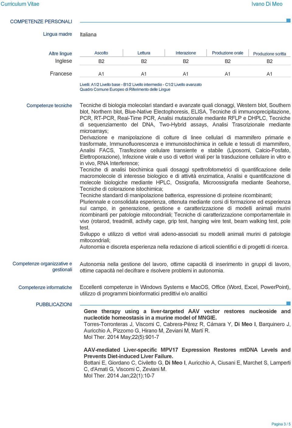 Southern blot, Northern blot, Blue-Native Electophoresis, ELISA, Tecniche di immunoprecipitazione, PCR, RT-PCR, Real-Time PCR, Analisi mutazionale mediante RFLP e DHPLC, Tecniche di sequenziamento