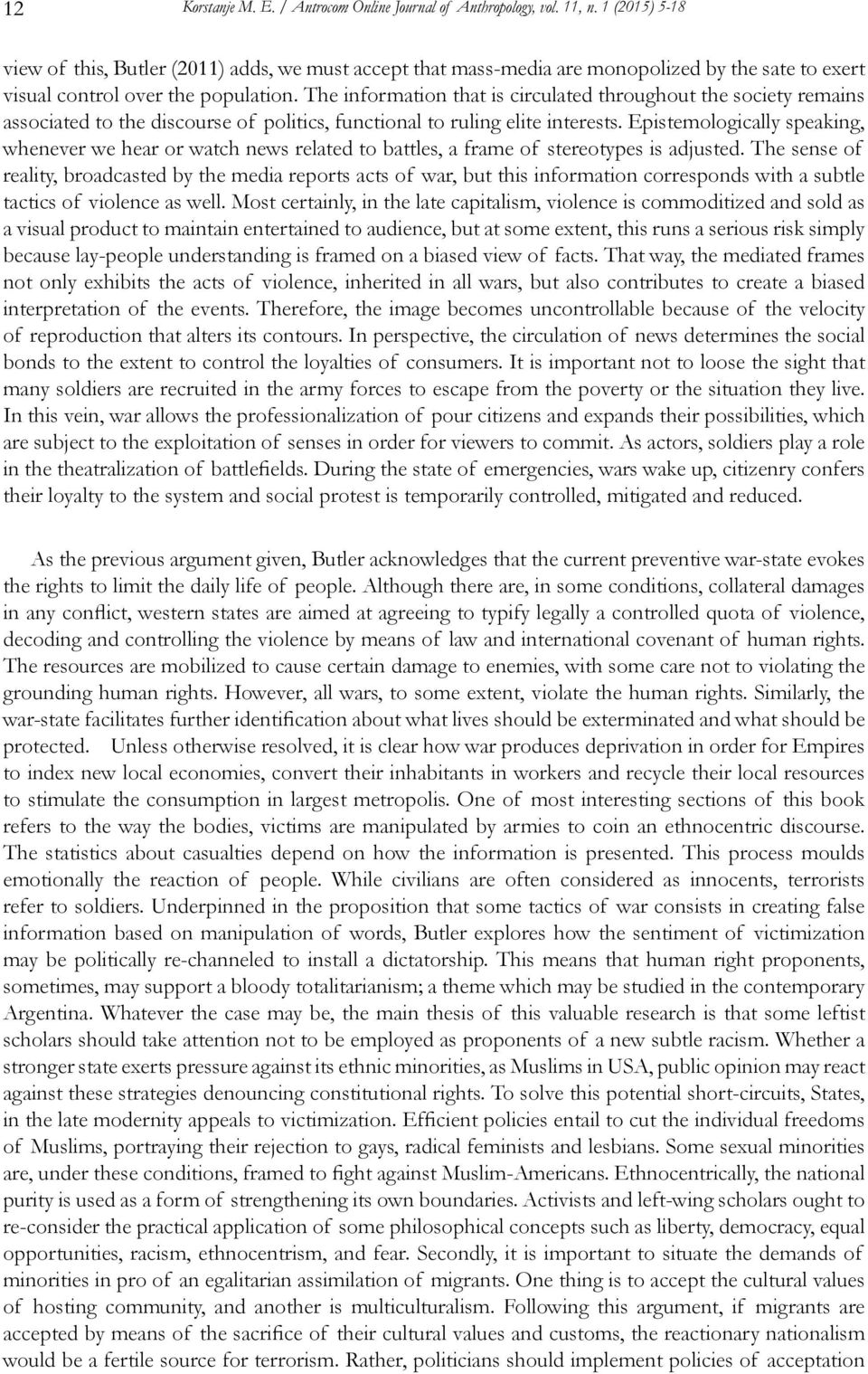 The information that is circulated throughout the society remains associated to the discourse of politics, functional to ruling elite interests.