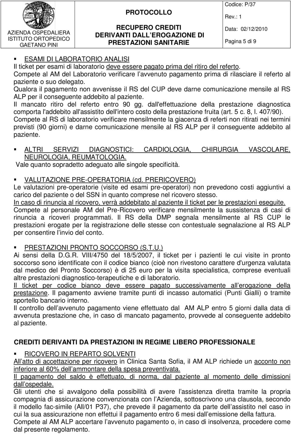 Qualora il pagamento non avvenisse il RS del CUP deve darne comunicazione mensile al RS ALP per il conseguente addebito al paziente. Il mancato ritiro del referto entro 90 gg.