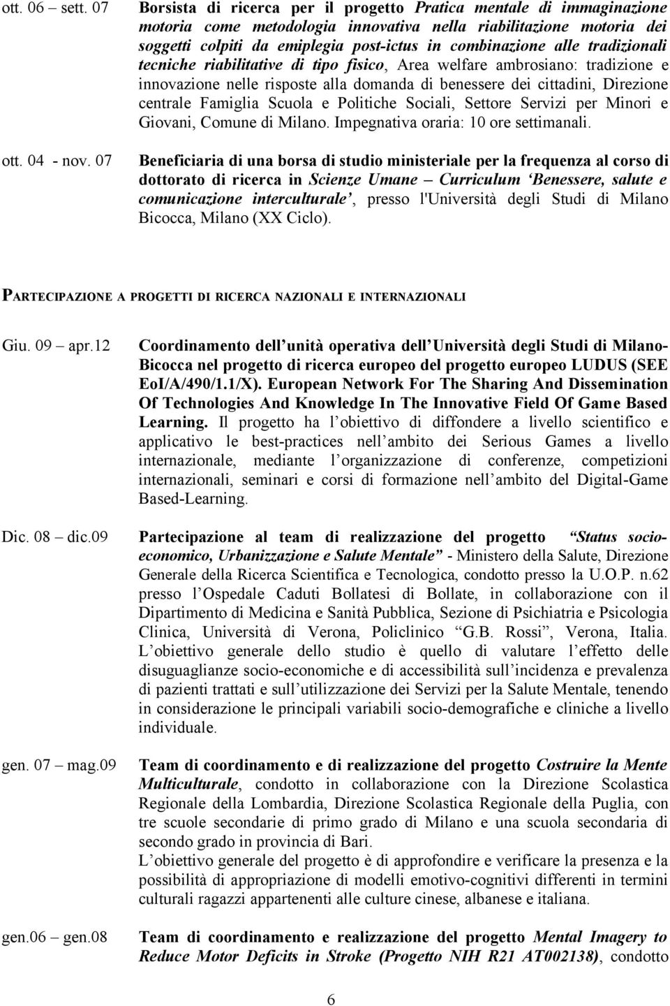 alle tradizionali tecniche riabilitative di tipo fisico, Area welfare ambrosiano: tradizione e innovazione nelle risposte alla domanda di benessere dei cittadini, Direzione centrale Famiglia Scuola e