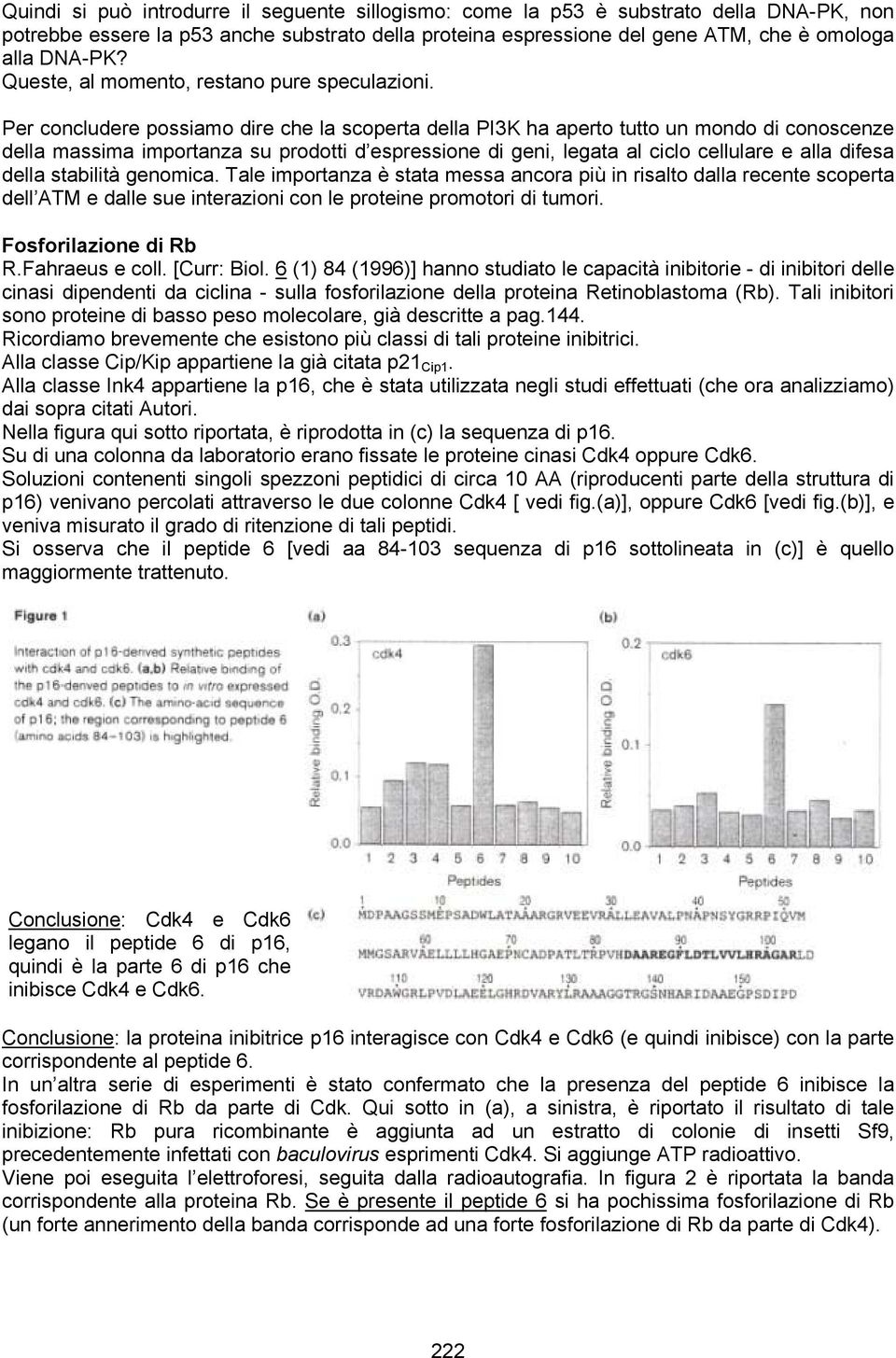 Per concludere possiamo dire che la scoperta della PI3K ha aperto tutto un mondo di conoscenze della massima importanza su prodotti d espressione di geni, legata al ciclo cellulare e alla difesa