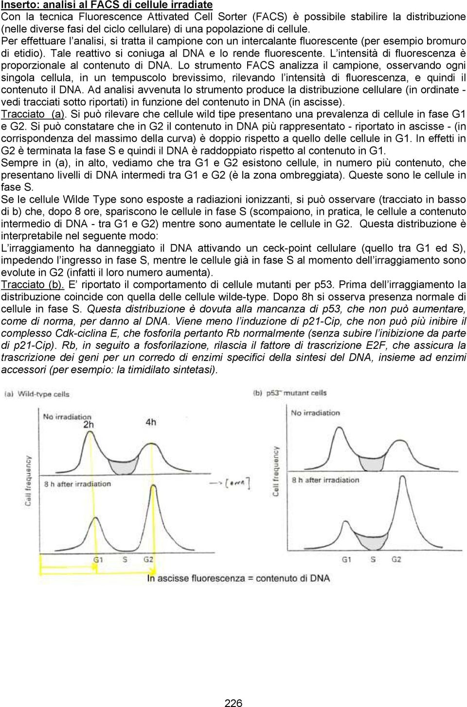 L intensità di fluorescenza è proporzionale al contenuto di DNA.