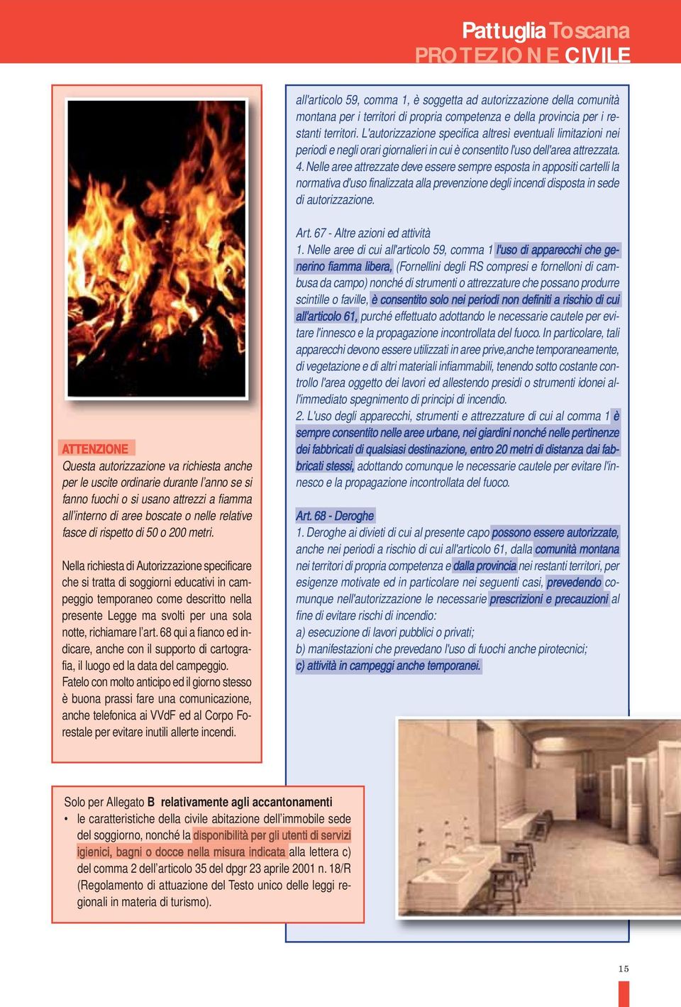 Nelle aree attrezzate deve essere sempre esposta in appositi cartelli la normativa d'uso finalizzata alla prevenzione degli incendi disposta in sede di autorizzazione.