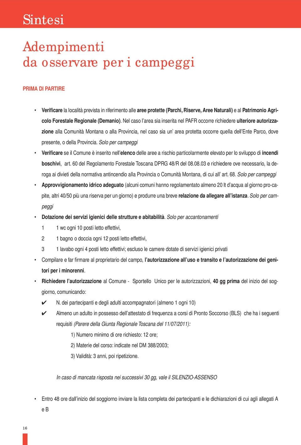 Nel caso l area sia inserita nel PAFR occorre richiedere ulteriore autorizzazione alla Comunità Montana o alla Provincia, nel caso sia un area protetta occorre quella dell Ente Parco, dove presente,