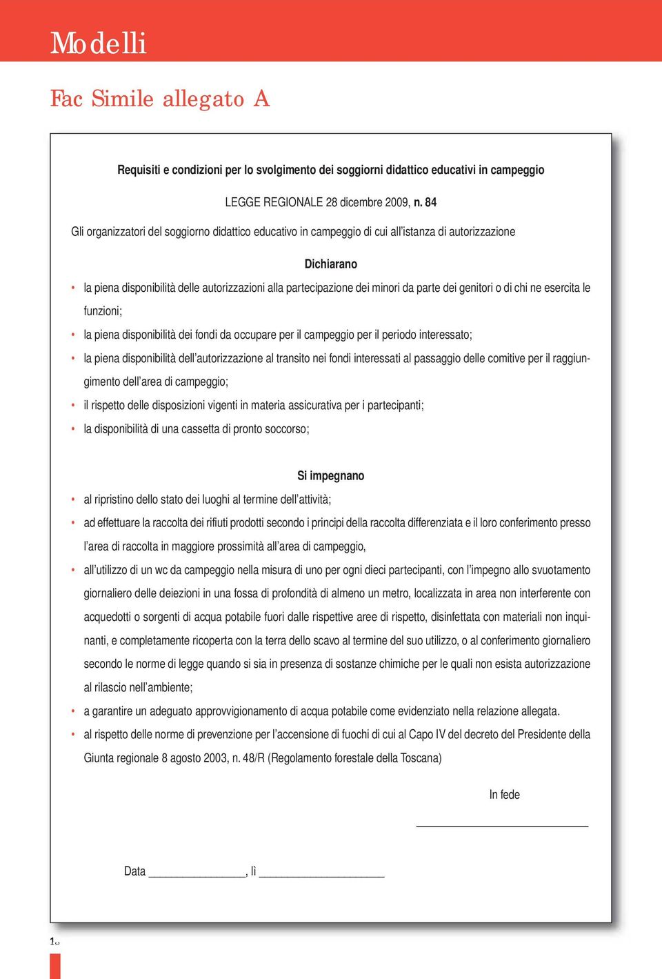 dei genitori o di chi ne esercita le funzioni; la piena disponibilità dei fondi da occupare per il campeggio per il periodo interessato; la piena disponibilità dell autorizzazione al transito nei