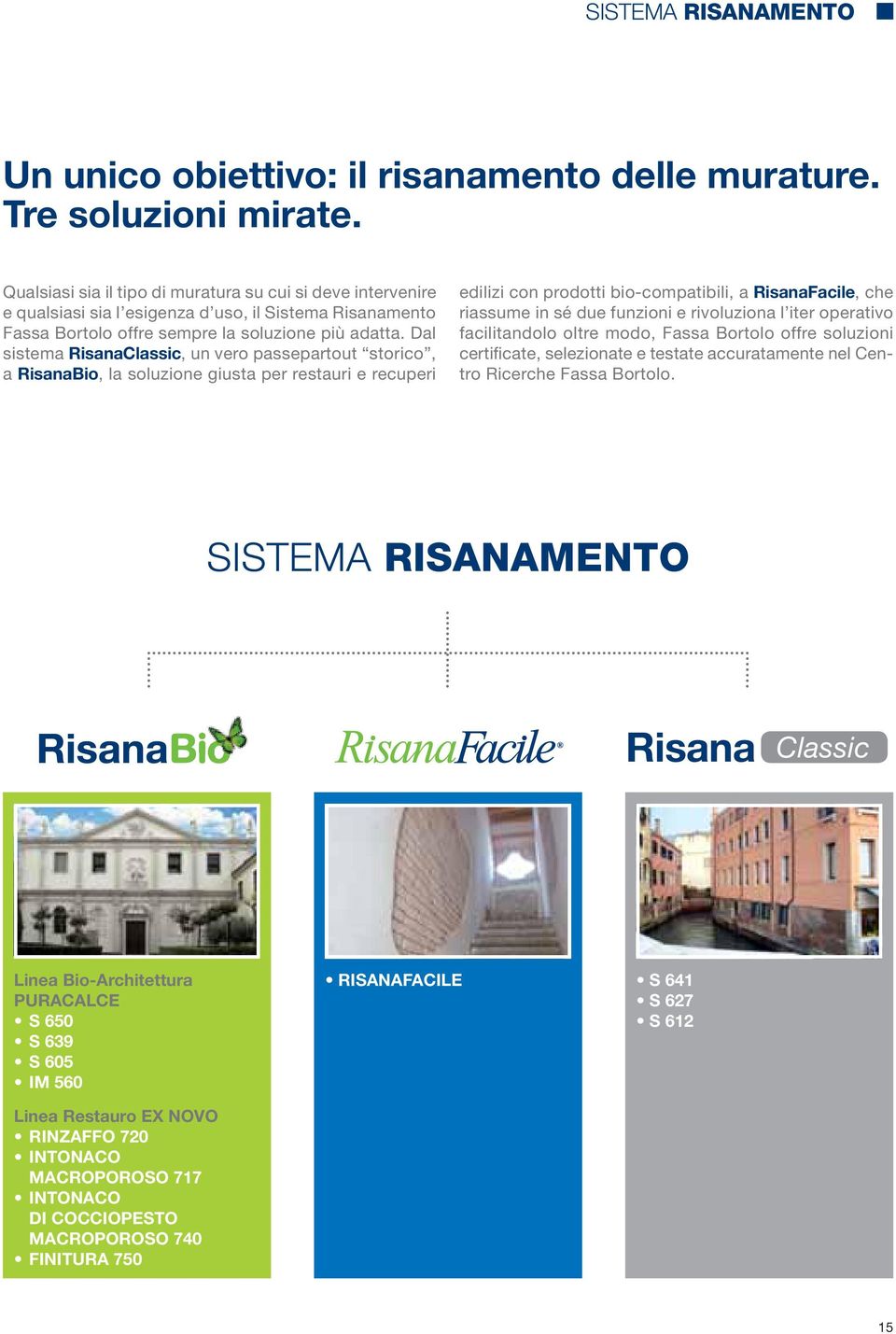 Dal sistema RisanaClassic, un vero passepartout storico, a RisanaBio, la soluzione giusta per restauri e recuperi edilizi con prodotti bio-compatibili, a RisanaFacile, che riassume in