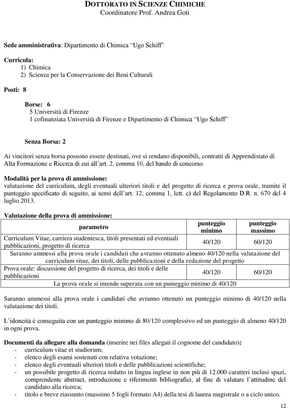 Università di Firenze e Dipartimento di Chimica Ugo Schiff Senza Borsa: 2 Ai vincitori senza borsa possono essere destinati, ove si rendano disponibili, contratti di Apprendistato di Alta Formazione