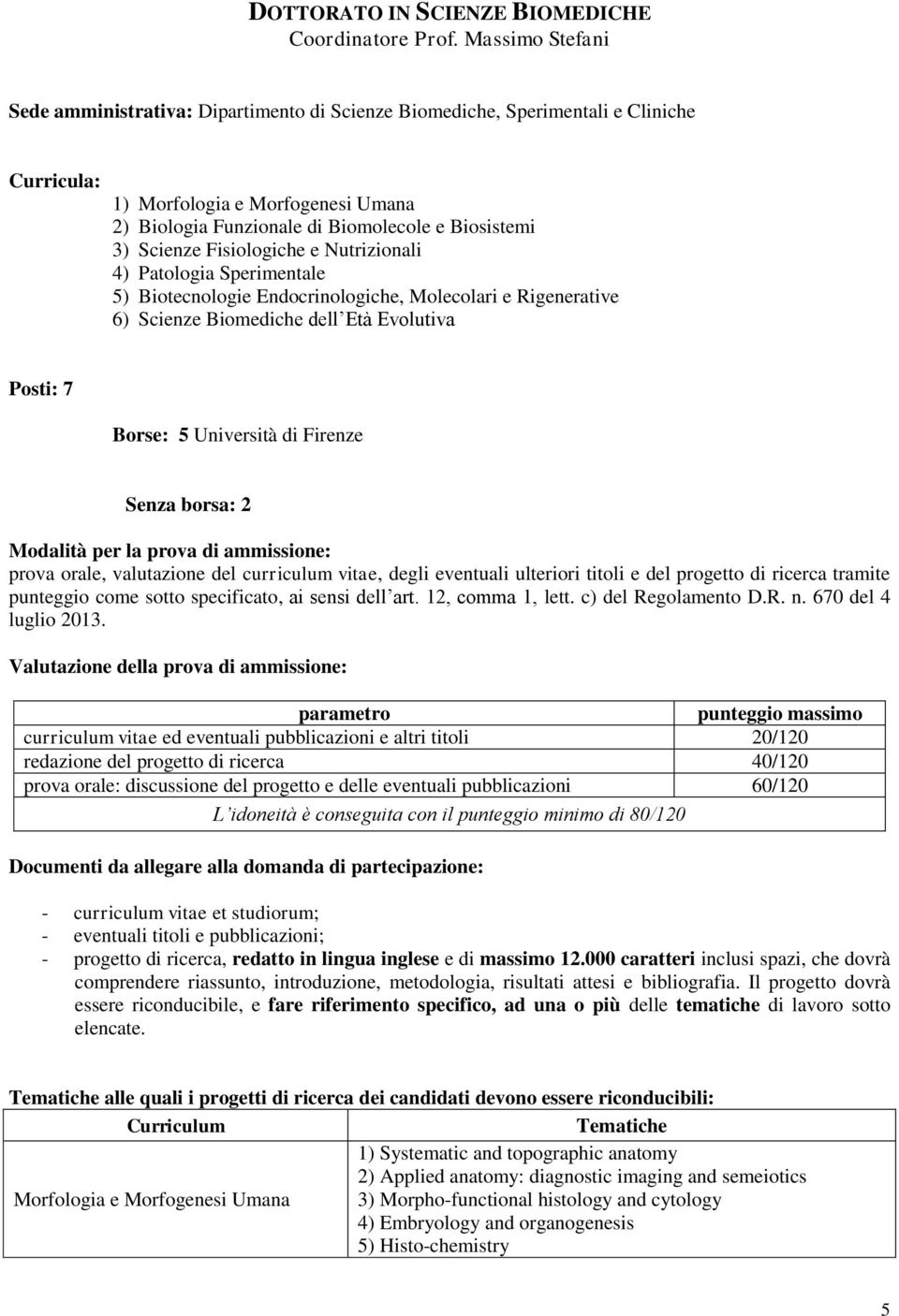 Scienze Fisiologiche e Nutrizionali 4) Patologia Sperimentale 5) Biotecnologie Endocrinologiche, Molecolari e Rigenerative 6) Scienze Biomediche dell Età Evolutiva Posti: 7 Borse: 5 Università di