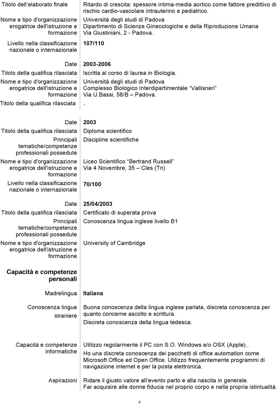 107/110 - Date 2003-2006 Iscritta al corso di laurea in Biologia. Università degli studi di Padova Complesso Biologico Interdipartimentale Vallisneri Via U.Bassi, 58/B Padova.