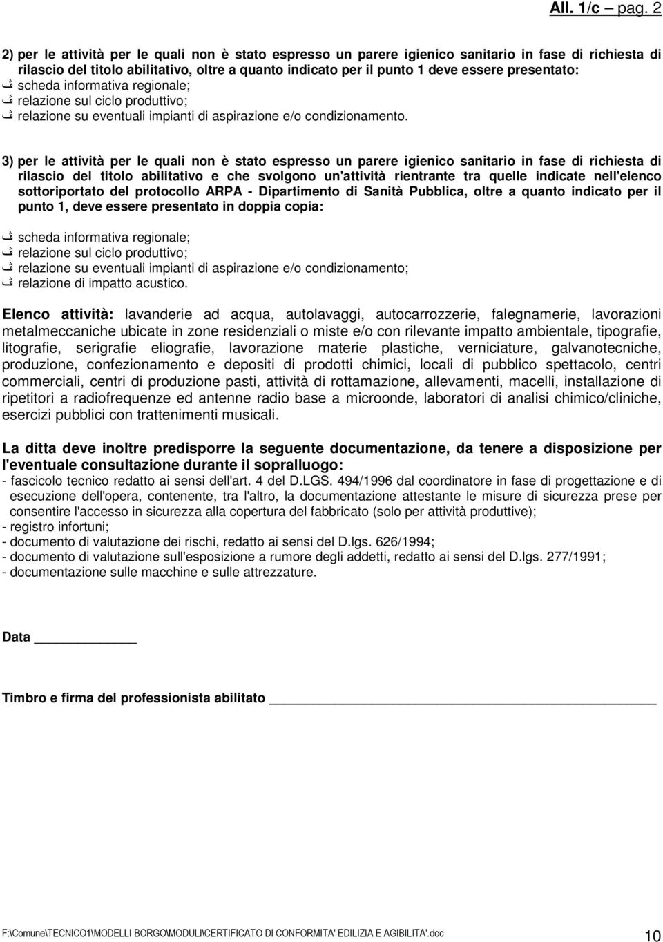 presentato: scheda informativa regionale; relazione sul ciclo produttivo; relazione su eventuali impianti di aspirazione e/o condizionamento.