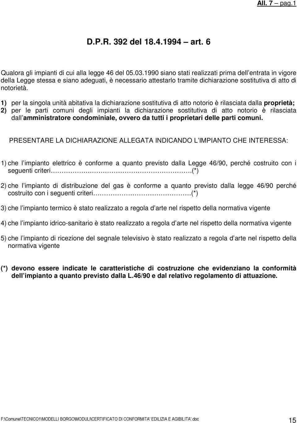 1) per la singola unità abitativa la dichiarazione sostitutiva di atto notorio è rilasciata dalla proprietà; 2) per le parti comuni degli impianti la dichiarazione sostitutiva di atto notorio è