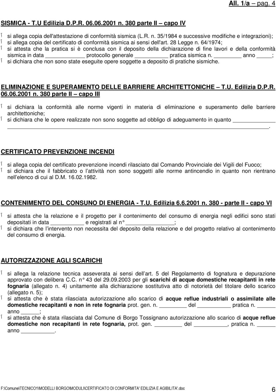 anno ; si dichiara che non sono state eseguite opere soggette a deposito di pratiche sismiche. ELIMINAZIONE E SUPERAMENTO DELLE BARRIERE ARCHITETTONICHE T.U. Edilizia D.P.R. 06.06.2001 n.