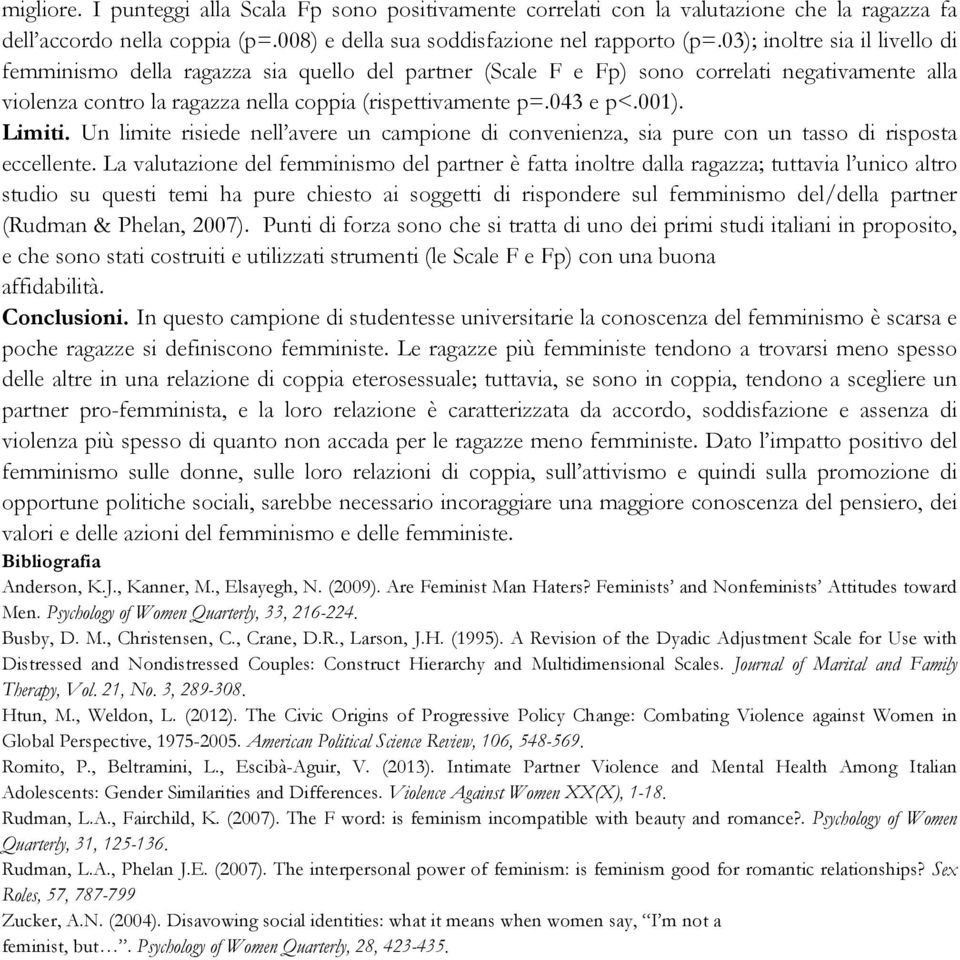 001). Limiti. Un limite risiede nell avere un campione di convenienza, sia pure con un tasso di risposta eccellente.