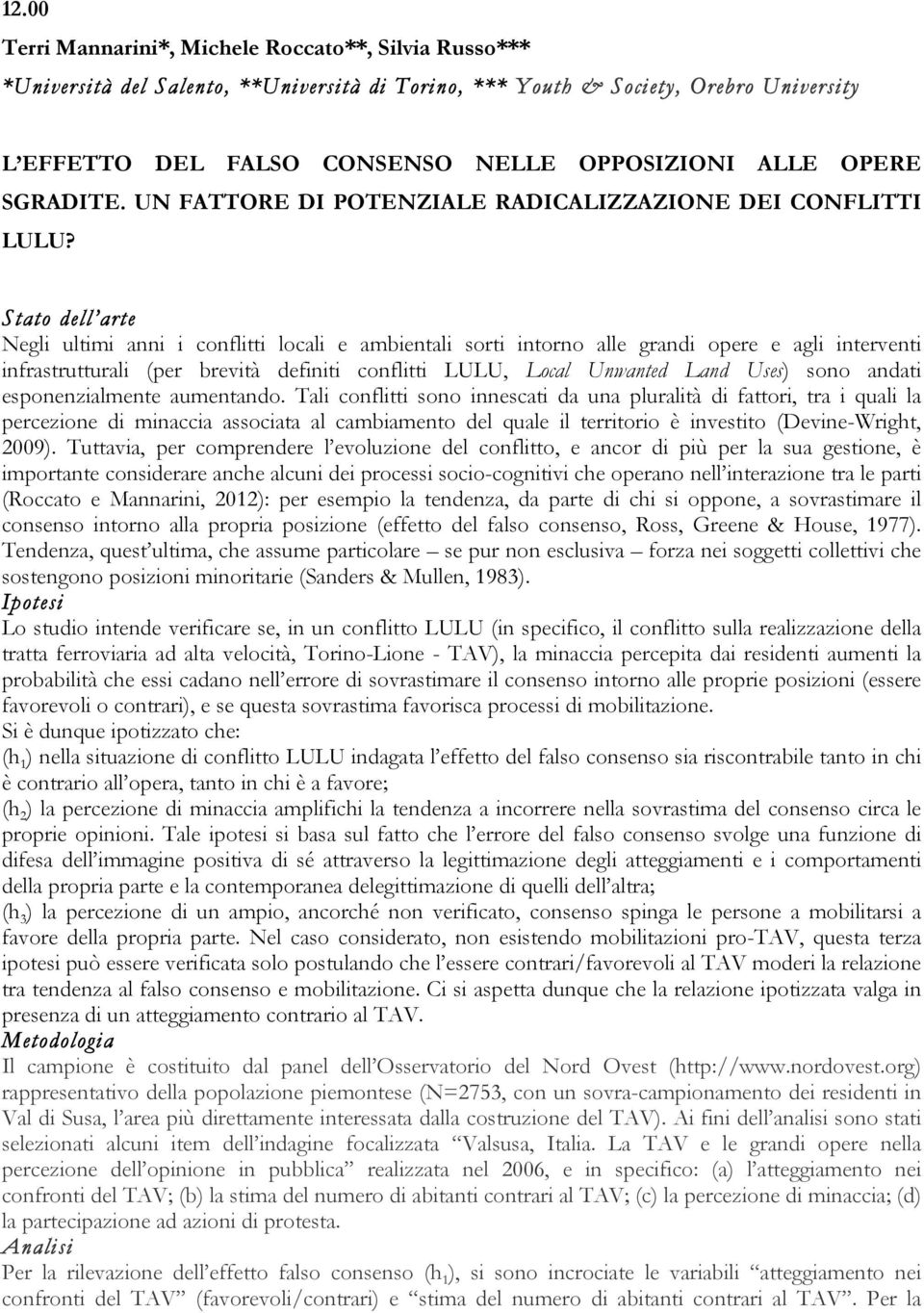 Stato dell arte Negli ultimi anni i conflitti locali e ambientali sorti intorno alle grandi opere e agli interventi infrastrutturali (per brevità definiti conflitti LULU, Local Unwanted Land Uses)