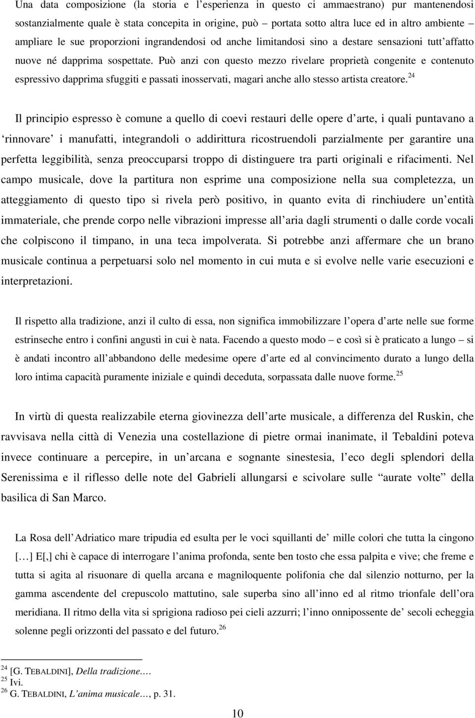 Può anzi con questo mezzo rivelare proprietà congenite e contenuto espressivo dapprima sfuggiti e passati inosservati, magari anche allo stesso artista creatore.