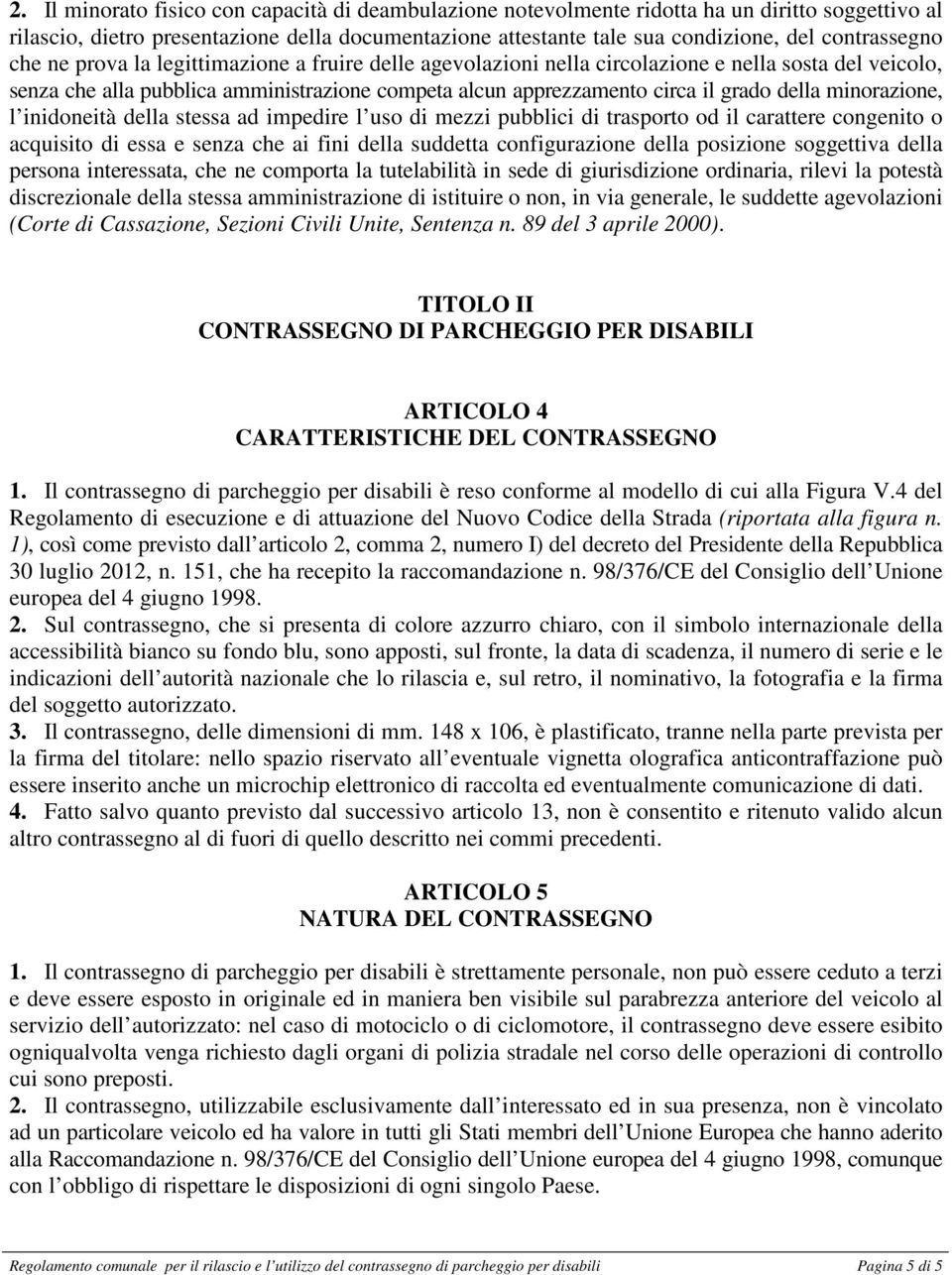 grado della minorazione, l inidoneità della stessa ad impedire l uso di mezzi pubblici di trasporto od il carattere congenito o acquisito di essa e senza che ai fini della suddetta configurazione