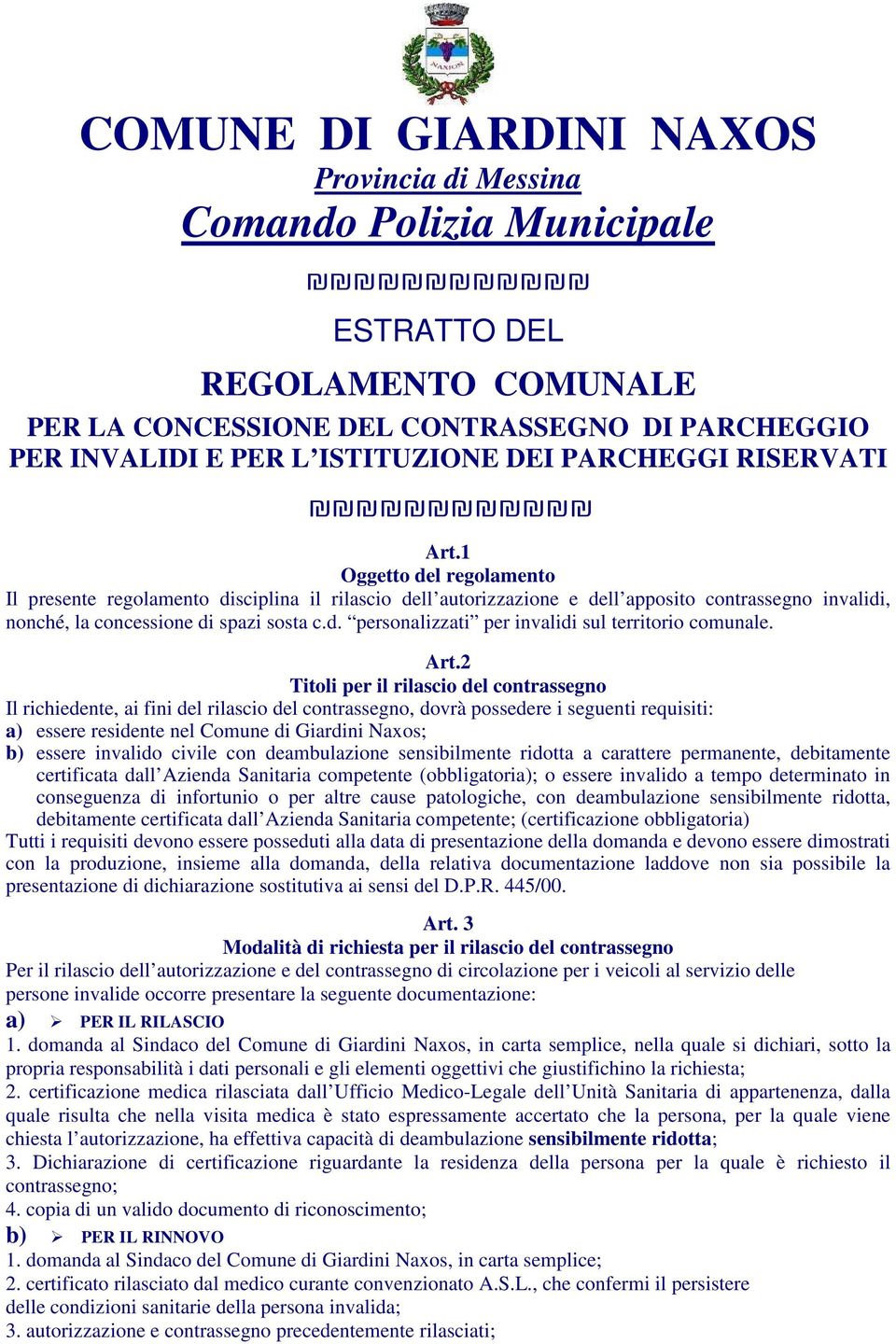 Art.2 Titoli per il rilascio del contrassegno Il richiedente, ai fini del rilascio del contrassegno, dovrà possedere i seguenti requisiti: a) essere residente nel Comune di Giardini Naxos; b) essere