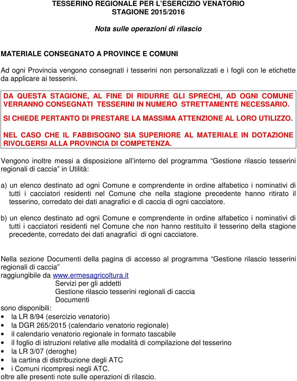 SI CHIEDE PERTANTO DI PRESTARE LA MASSIMA ATTENZIONE AL LORO UTILIZZO. NEL CASO CHE IL FABBISOGNO SIA SUPERIORE AL MATERIALE IN DOTAZIONE RIVOLGERSI ALLA PROVINCIA DI COMPETENZA.