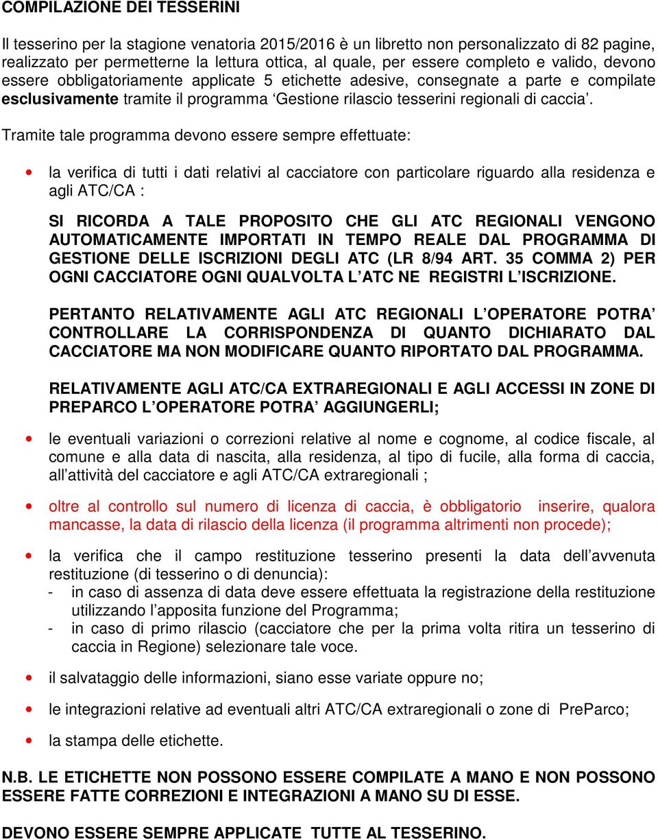 Tramite tale programma devono essere sempre effettuate: la verifica di tutti i dati relativi al cacciatore con particolare riguardo alla residenza e agli ATC/CA : SI RICORDA A TALE PROPOSITO CHE GLI