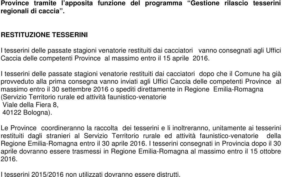 I tesserini delle passate stagioni venatorie restituiti dai cacciatori dopo che il Comune ha già provveduto alla prima consegna vanno inviati agli Uffici Caccia delle competenti Province al massimo