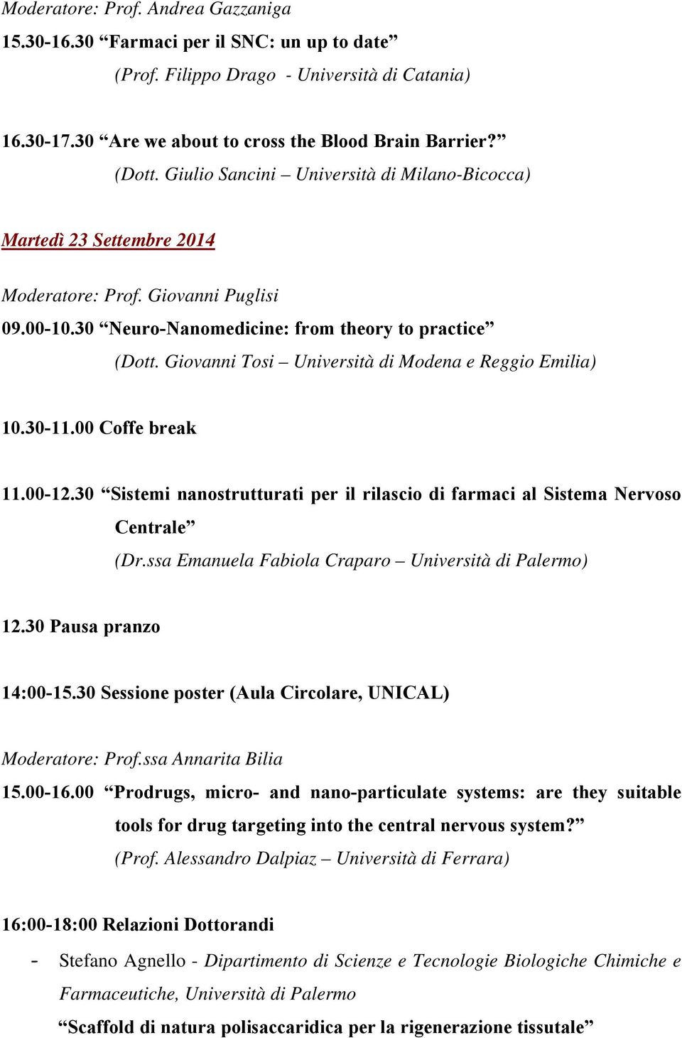 Giovanni Tosi Università di Modena e Reggio Emilia) 10.30-11.00 Coffe break 11.00-12.30 Sistemi nanostrutturati per il rilascio di farmaci al Sistema Nervoso Centrale (Dr.