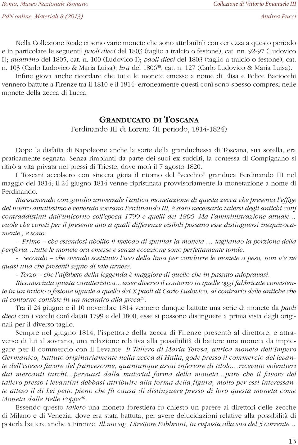 Infine giova anche ricordare che tutte le monete emesse a nome di Elisa e Felice Baciocchi vennero battute a tra il 1810 e il 1814: erroneamente questi conî sono spesso compresi nelle monete della