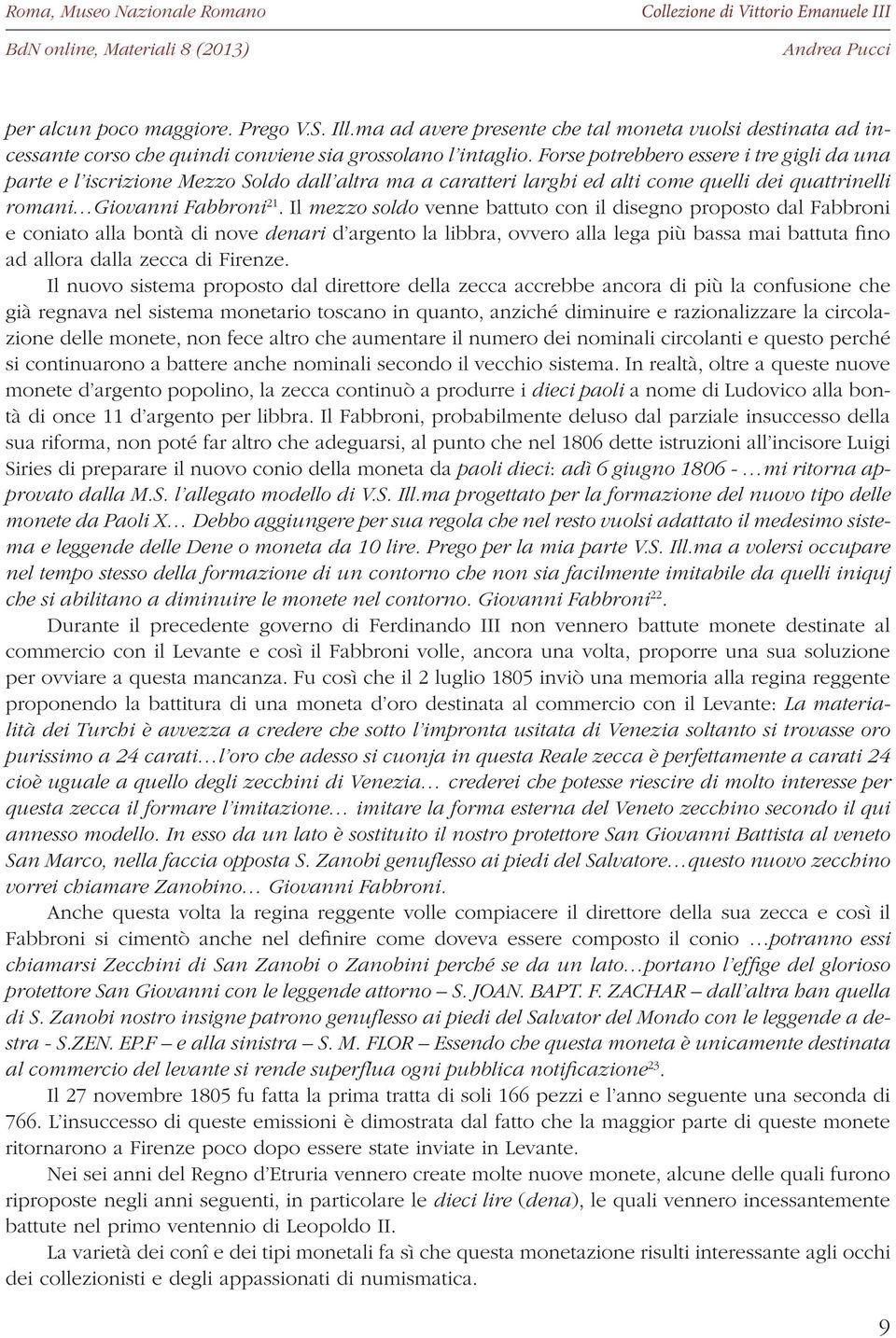 Il mezzo soldo venne battuto con il disegno proposto dal Fabbroni e coniato alla bontà di nove denari d argento la libbra, ovvero alla lega più bassa mai battuta fino ad allora dalla zecca di.