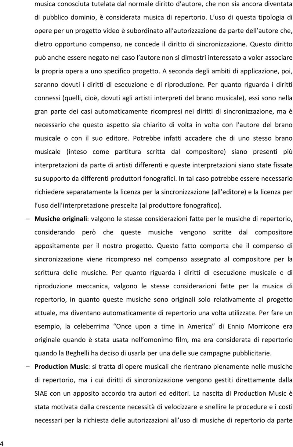 Questo diritto può anche essere negato nel caso l autore non si dimostri interessato a voler associare la propria opera a uno specifico progetto.